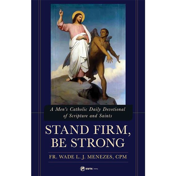 STAND FIRM, BE STRONG A Men’s Catholic Daily Devotional of Scripture