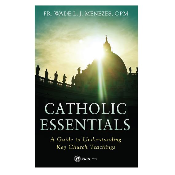 CATHOLIC ESSENTIALS - A Guide to Understanding Key Church Teachings